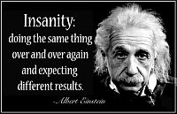 Click image for larger version

Name:	0014_insanity_einstein_quote_960.jpg
Views:	78
Size:	82.4 KB
ID:	2159020