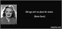 Click image for larger version

Name:	quote-old-age-ain-t-no-place-for-sissies-bette-davis-291219.jpg
Views:	167
Size:	48.4 KB
ID:	2197020